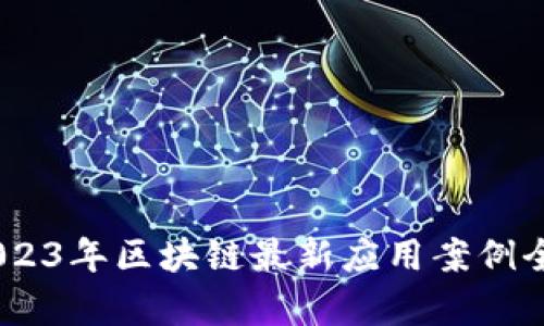 biati2023年区块链最新应用案例全面解析