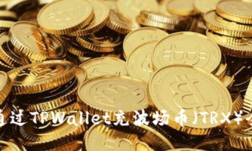 如何通过TPWallet充波场币（TRX）全攻略